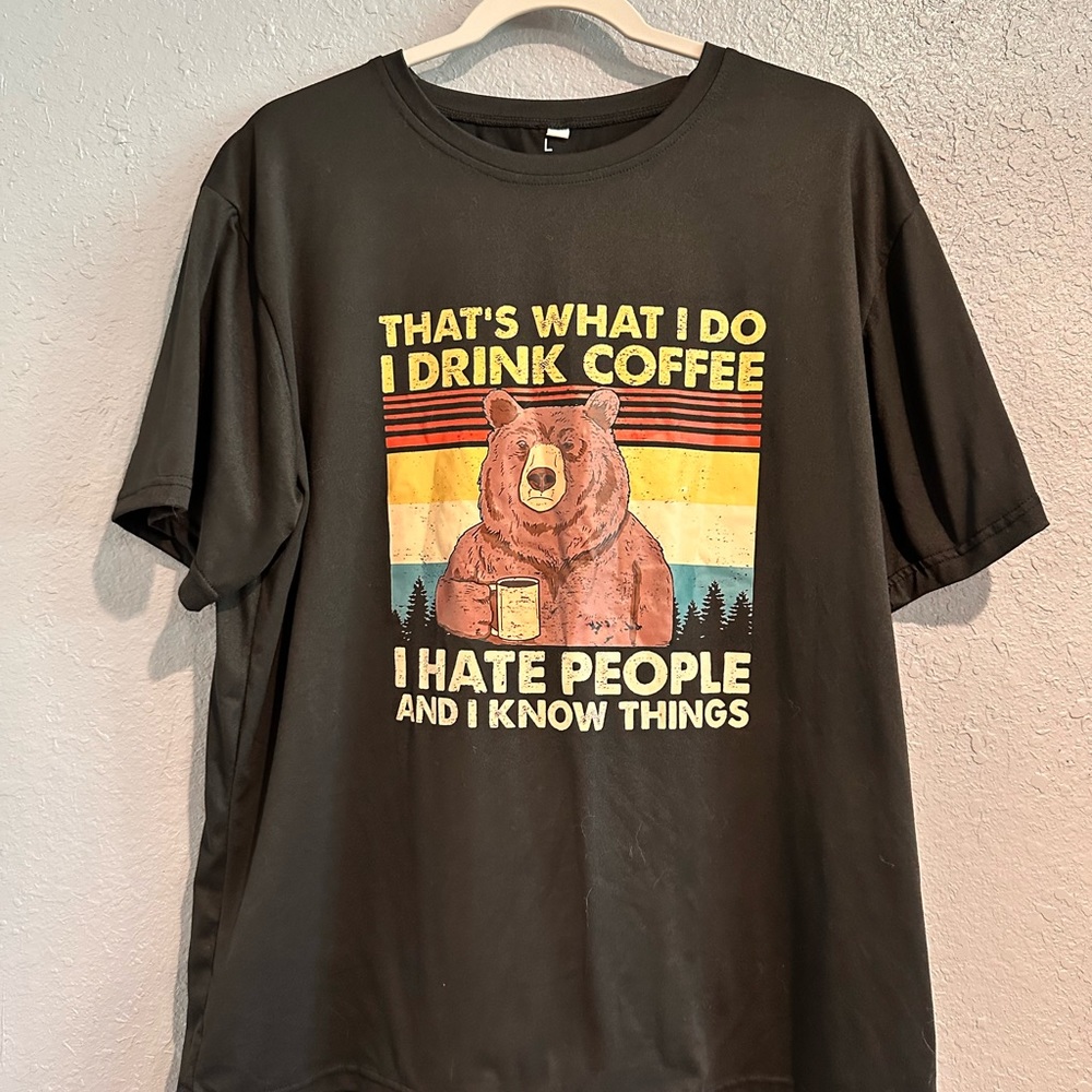 Black tshirt with bear and coffee print. I drink coffee and I know things.